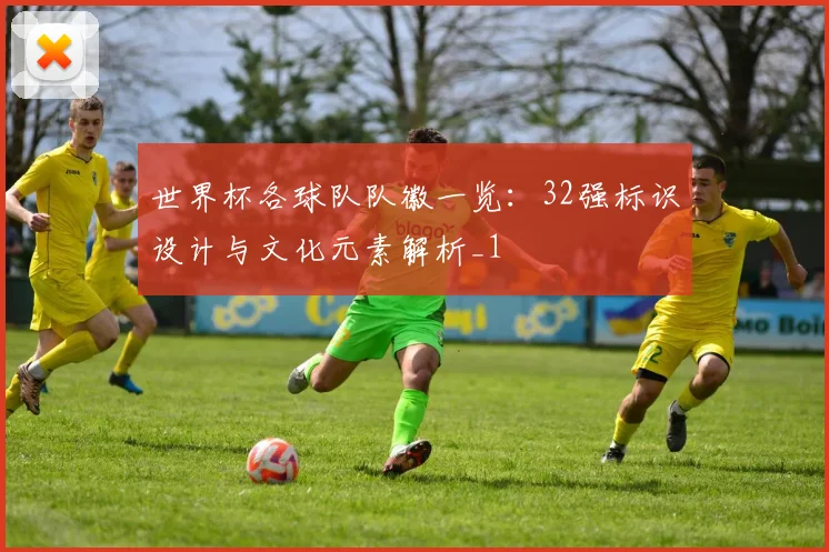 世界杯各球队队徽一览:32强标识设计与文化元素解析_1